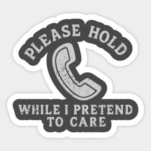 Please Hold While I Pretend to Care Sticker